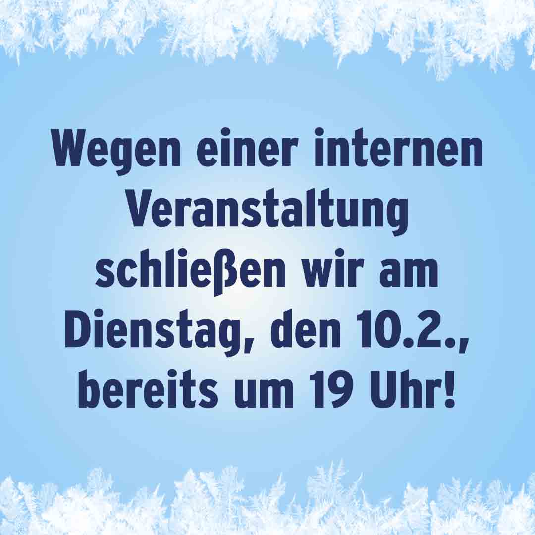 Am 10.2. schon um 19 Uhr Schluss